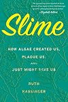 Slime: How Algae Created Us, Plague Us, and Just Might Save Us