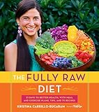 The Fully Raw Diet 21 Days To Better Health With Meal And Exercise Plans Tips And 75 Recipes