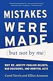 Mistakes Were Made But Not By Me Why We Justify Foolish Beliefs Bad Decisions And Hurtful Acts