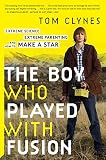 The Boy Who Played With Fusion Extreme Science Extreme Parenting And How To Make A Star