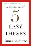 Five Easy Theses Commonsense Solutions To Americas Greatest Economic Challenges
