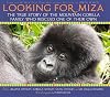 Looking For Miza: The True Story of the Mountain Gorilla Family Who Rescued One of Their Own