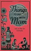 Things to Do With Mom: Lots of Fun for Everyone (Best at Everything)