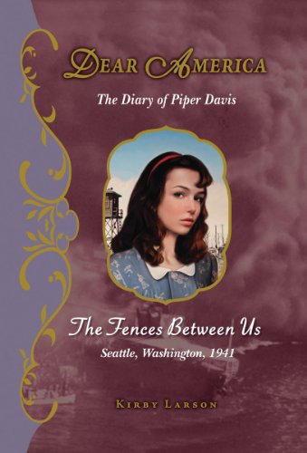 The Fences Between Us: The Diary of Piper Davis, Seattle, Washington, 1941 (By: Kirby Larson) cover