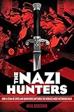 The Nazi Hunters How A Team Of Spies And Survivors Captured The Worlds Most Notorious Nazis