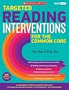 Targeted Reading Interventions for the Common Core: Grades K–3: Classroom-Tested Lessons That Help Struggling Students Meet the Rigors of the Standards