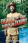 Death on the River of Doubt: Theodore Roosevelt's Amazon Adventure