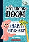 Snap of the Super-Goop: A Branches Book (The Notebook of Doom #10) (1)