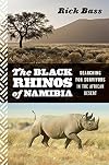 The Black Rhinos of Namibia: Searching for Survivors in the African Desert
