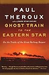 Ghost Train to the Eastern Star: On the Tracks of the Great Railway Bazaar