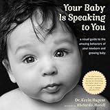 Your Baby Is Speaking to You: A Visual Guide to the Amazing Behaviors of Your Newborn and Growing Baby