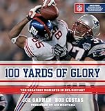 100 Yards Of Glory The Greatest Moments In Nfl History