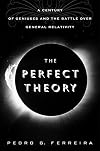 The Perfect Theory: A Century of Geniuses and the Battle over General Relativity