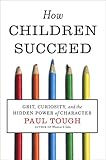 How Children Succeed Grit Curiosity And The Hidden Power Of Character
