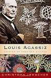 Louis Agassiz: Creator of American Science