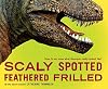 Scaly Spotted Feathered Frilled: How do we know what dinosaurs really looked like?