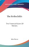 The Rothschilds: The Financial Rulers Of Nations