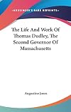 The life and work of Thomas Dudley : the second governor of Massachusetts