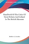 Handbook of the coins of Great Britain and Ireland in the British Museum