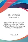 The Westover manuscripts : containing the history of the dividing line betwixt Virginia and North Carolina : a journey t