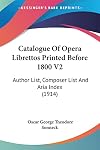 Catalogue Of Opera Librettos Printed Before 1800 V2: Author List, Composer List And Aria Index (1914)