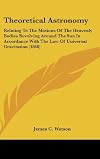 Theoretical astronomy, relating to the motions of the heavenly bodies