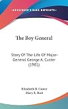 The Boy General: Story Of The Life Of Major-General George A. Custer (1901)