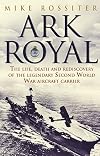 Ark Royal: The Life, Death and Rediscovery of the Legendary Second World War Aircraft Carrier