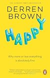 Happy: Why More or Less Everything is Absolutely Fine