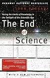 The End Of Science: Facing The Limits Of Knowledge In The Twilight Of The Scientific Age