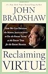 Reclaiming Virtue: How We Can Develop the Moral Intelligence to Do the Right Thing at the Right Time for the Right Reason