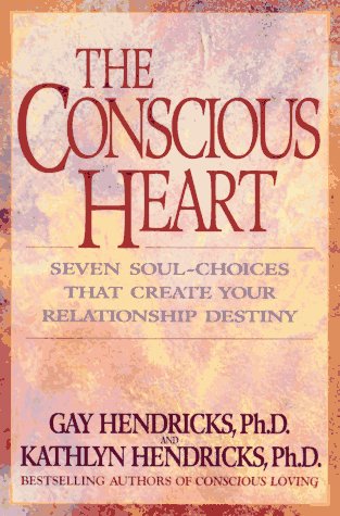 The Conscious Heart: Seven Soul-Choices That Create Your Relationship Destiny (With: Kathlyn Hendricks) cover