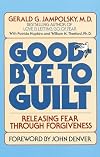 Good-Bye to Guilt: Releasing Fear Through Forgiveness