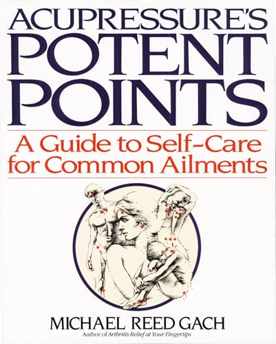 Acupressure's Potent Points: A Guide to Self-Care for Common Ailments: Michael Reed Gach