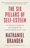 The Six Pillars of Self-Esteem: The Definitive Work on Self-Esteem by the Leading Pioneer in the Field