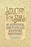 Seduction by the Stars: An Astrological Guide To Love, Lust, And Intimate Relationships