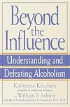 Beyond the Influence: Understanding and Defeating Alcoholism
