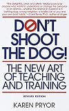 Don't Shoot the Dog! The New Art of Teaching and Training