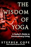 The Wisdom Of Yoga A Seekers Guide To Extraordinary Living