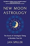 New Moon Astrology The Secret Of Astrological Timing To Make All Your Dreams Come True
