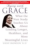 Aging With Grace What The Nun Study Teaches Us About Leading Longer Healthier And More Meaningful Lives
