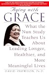 Aging with Grace: What the Nun Study Teaches Us About Leading Longer, Healthier, and More Meaningful Lives