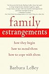Family Estrangements: How They Begin, How to Mend Them, How to Cope with Them