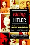 Killing Hitler: The Plots, The Assassins, and the Dictator Who Cheated Death