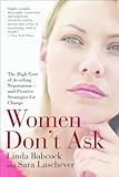 Women Dont Ask The High Cost Of Avoiding Negotiationand Positive Strategies For Change