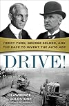 Drive! Henry Ford, George Selden, and the Race to Invent the Auto Age