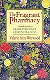 THE FRAGRANT PHARMACY : A Complete Guide to Aromatherapy & Essential Oils - Valerie Ann Worwood