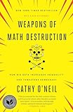 Weapons Of Math Destruction How Big Data Increases Inequality And Threatens Democracy