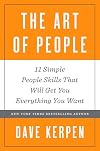 The Art of People: 11 Simple People Skills That Will Get You Everything You Want