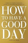 How to Have a Good Day: Think Bigger, Feel Better and Transform Your Working Life